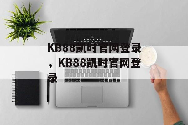 KB88凯时官网登录，KB88凯时官网登录